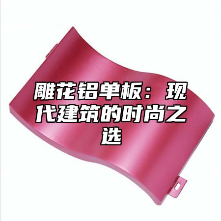 雕花铝单板：现代建筑的时尚之选
