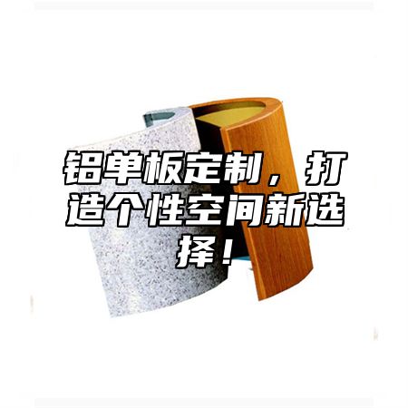铝单板定制，打造个性空间新选择！
