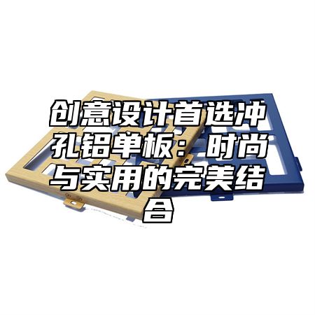 创意设计首选冲孔铝单板：时尚与实用的完美结合