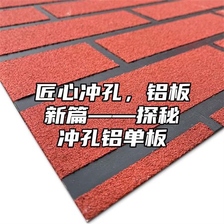 匠心冲孔，铝板新篇——探秘冲孔铝单板