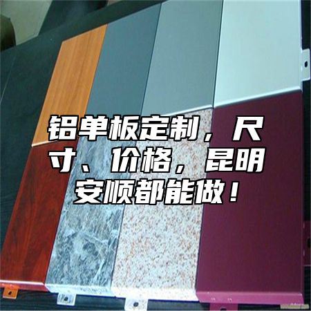 铝单板定制，尺寸、价格，昆明安顺都能做！