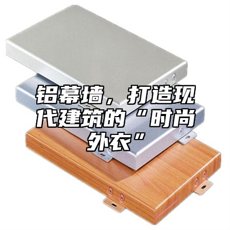 铝幕墙，打造现代建筑的“时尚外衣”