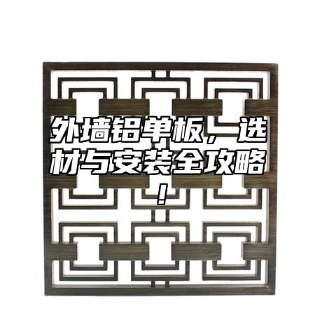 外墙铝单板，选材与安装全攻略！
