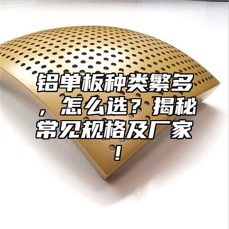 铝单板种类繁多，怎么选？揭秘常见规格及厂家！