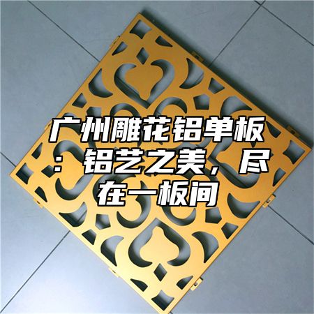广州雕花铝单板：铝艺之美，尽在一板间
