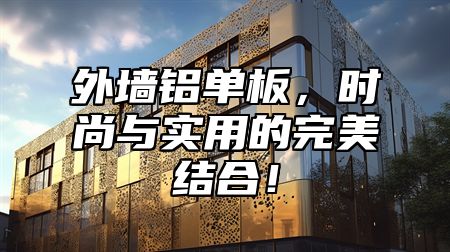 外墙铝单板，时尚与实用的完美结合！
