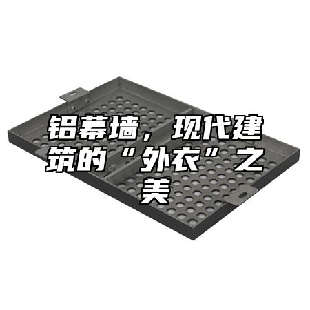 铝幕墙，现代建筑的“外衣”之美