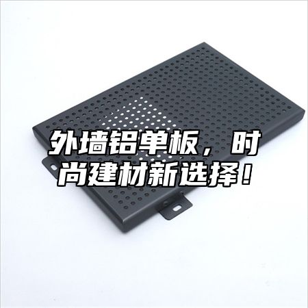 外墙铝单板，时尚建材新选择！