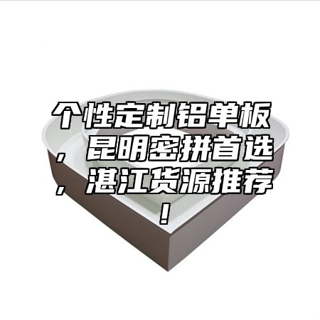 个性定制铝单板，昆明密拼首选，湛江货源推荐！