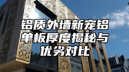 铝质外墙新宠铝单板厚度揭秘与优劣对比