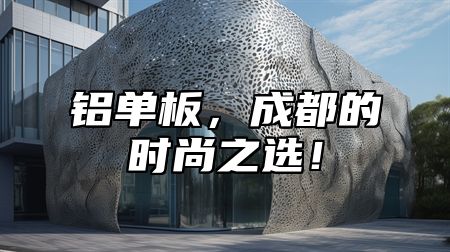 铝单板，成都的时尚之选！