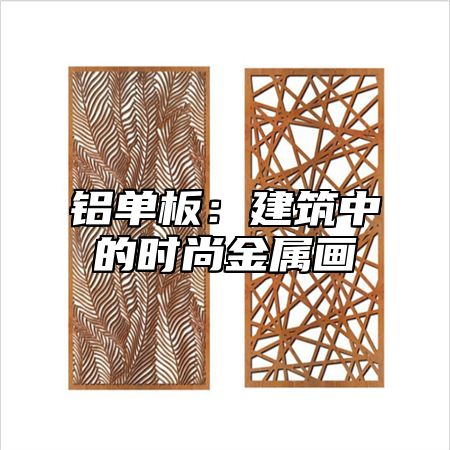 铝单板：建筑中的时尚金属画