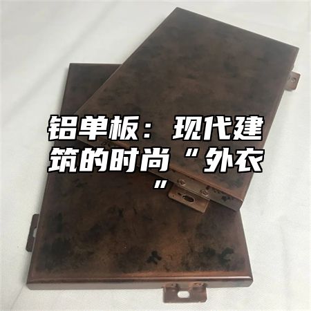 铝单板：现代建筑的时尚“外衣”