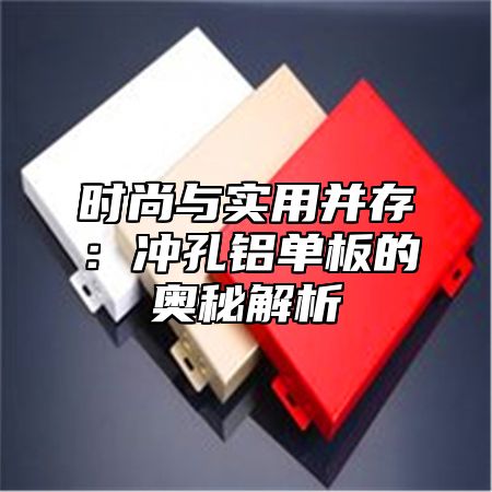 时尚与实用并存：冲孔铝单板的奥秘解析