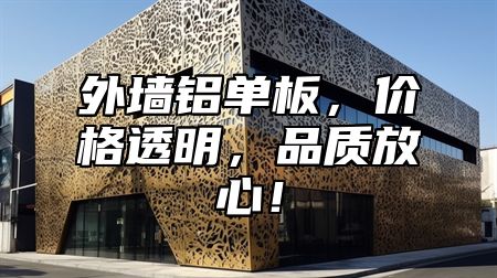 外墙铝单板，价格透明，品质放心！